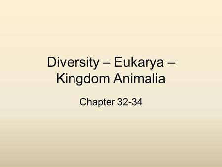 Diversity – Eukarya – Kingdom Animalia Chapter 32-34.