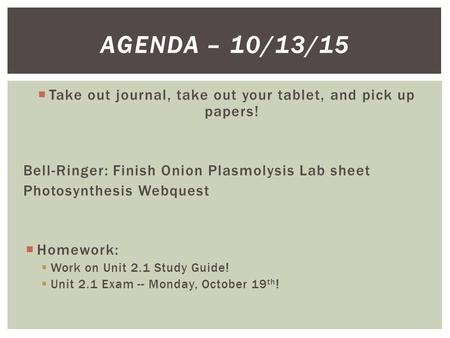  Take out journal, take out your tablet, and pick up papers! Bell-Ringer: Finish Onion Plasmolysis Lab sheet Photosynthesis Webquest  Homework:  Work.