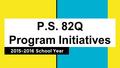 P.S. 82Q Program Initiatives 2015-2016 School Year.