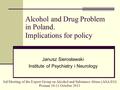 Alcohol and Drug Problem in Poland. Implications for policy Janusz Sierosławski Institute of Psychiatry i Neurology 3rd Meeting of the Expert Group on.