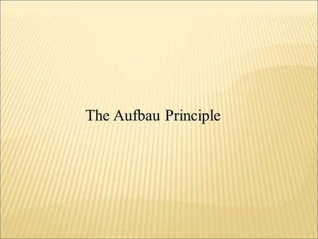 The Aufbau Principle.  Assumes that all atoms have the same type of orbitals that the Hydrogen atom does  As Protons are added to the nucleus to build.