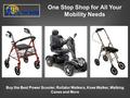 One Stop Shop for All Your Mobility Needs Buy the Best Power Scooter, Rollator Walkers, Knee Walker, Walking Canes and More.