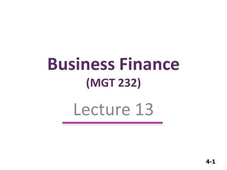 4-1 Business Finance (MGT 232) Lecture 13. 4-2 Risk and Return.