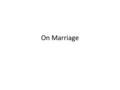 On Marriage. Preliminary: Intrinsic Terms of Love Free Faithful Fruitful Total.