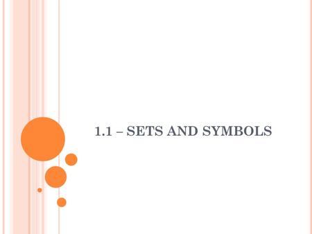 1.1 – SETS AND SYMBOLS. Goals SWBAT understand basic set notation and set symbols SWBAT solve simple sentences with a given domain SWBAT graph sets of.