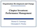 Organization Development and Change Thomas G. Cummings Christopher G. Worley Chapter Seventeen: Performance Management.