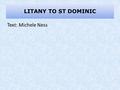 LITANY TO ST DOMINIC Text: Michele Ness. DOMINIC BE WITH US.