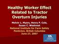 Healthy Worker Effect Related to Tractor Overturn Injuries Melvin L. Myers, Henry P. Cole, Susan C. Westneat National Institute for Farm Safety Penticton,