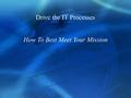 Drive the IT Processes How To Best Meet Your Mission.