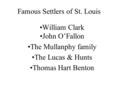 Famous Settlers of St. Louis William Clark John O’Fallon The Mullanphy family The Lucas & Hunts Thomas Hart Benton.