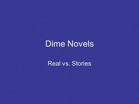 Dime Novels Real vs. Stories. Deadwood Dick Real name is Richard Clark An early settler who settled in the Black Hills Settled in 1876 Nat love aka Richard.