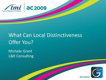 What Can Local Distinctiveness Offer You? Michele Grant L&R Consulting.