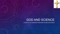 GOD AND SCIENCE A STUDY OF THE COMPATIBILITY BETWEEN THE BIBLE AND SCIENCE.