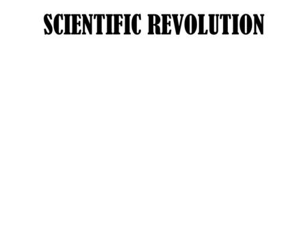 SCIENTIFIC REVOLUTION. “Revolve” a drastic and far-reaching change in ways of thinking and behaving; the industrial revolution was also a cultural.