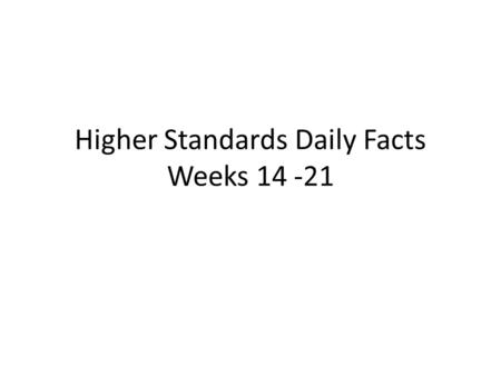 Higher Standards Daily Facts Weeks 14 -21. Week 14 The Neolithic Revolution refers to a time when early humans developed agriculture. The Athenians valued.