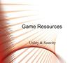 Game Resources Utility & Scarcity. Natural Resources.