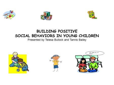 Can I please play with that toy? BUILDING POSITIVE SOCIAL BEHAVIORS IN YOUNG CHILDREN Presented by Telesa Bullock and Tannis Bailey.