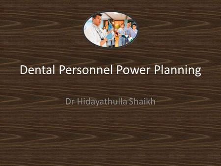 Dental Personnel Power Planning Dr Hidayathulla Shaikh.