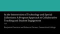 At the Intersection of Technology and Special Collections: A Program Approach to Collaborative Teaching and Student Engagement Benjamin Panciera and Rebecca.