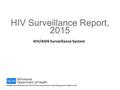 HIV/AIDS Surveillance System HIV Surveillance Report, 2015 Sexually Transmitted Diseases, HIV and Tuberculosis Section, Epidemiology and Surveillance Unit.