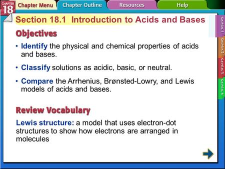 Section 18-1 Section 18.1 Introduction to Acids and Bases Identify the physical and chemical properties of acids and bases. Lewis structure: a model that.