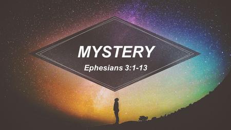 MYSTERY Ephesians 3:1-13. Deuteronomy 29:29 The secret things belong to the Lord, but the things revealed belong to us and our children forever.