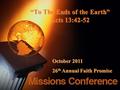 “To The Ends of the Earth” Acts 13:42-52 October 2011 26 th Annual Faith Promise.