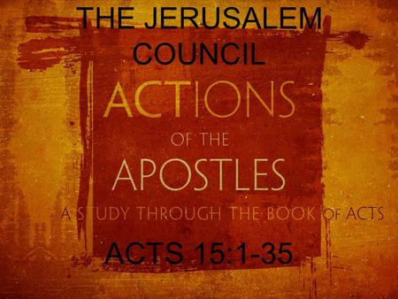 THE JERUSALEM COUNCIL ACTS 15:1-35. THE CHURCH IN ANTIOCH IN SYRIA and from there they sailed to Antioch, where they had been commended to the grace.