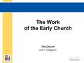 The Work of the Early Church The Church Unit 1, Chapter 3 Document #: TX005553 © 2016 Saint Mary’s Press Living in Christ Series.