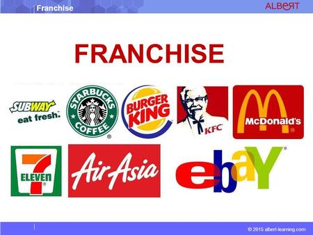 © 2015 albert-learning.com Franchise FRANCHISE. © 2015 albert-learning.com Franchise Vocabulary Trademark : A symbol, word, or words legally registered.