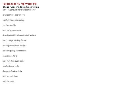 Furosemide 40 Mg Water Pill Cheap Furosemide No Prescription how long should i take furosemide for is furosemide bad for you warfarin lasix interaction.