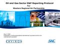 Oil and Gas Sector E&P Reporting Protocol For Western Regional Air Partnership May 4, 2009 Presented by: Science Applications International Corporation.