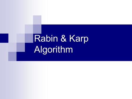 Rabin & Karp Algorithm. Rabin-Karp – the idea Compare a string's hash values, rather than the strings themselves. For efficiency, the hash value of the.