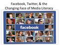 Facebook, Twitter, & the Changing Face of Media Literacy.