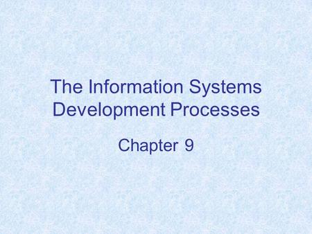 The Information Systems Development Processes Chapter 9.