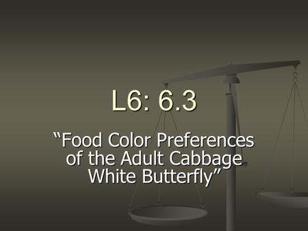 L6: 6.3 “Food Color Preferences of the Adult Cabbage White Butterfly”