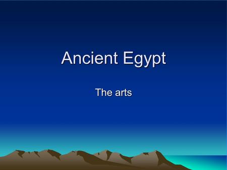 Ancient Egypt The arts. Intro Most of what we know about ancient Egypt is from the arts, from paintings, sculptures, architecture and translations.