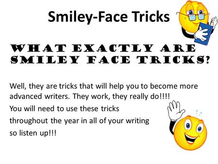 Smiley-Face Tricks What exactly are Smiley Face tricks? Well, they are tricks that will help you to become more advanced writers. They work, they really.