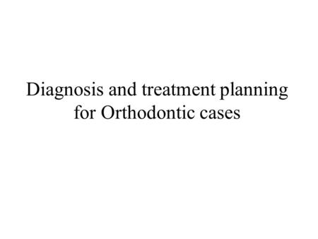 Diagnosis and treatment planning for Orthodontic cases