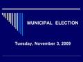 MUNICIPAL ELECTION Tuesday, November 3, 2009. POSITIONS UP FOR ELECTION District 3 Councillor (4 year term) District 3 Councillor (4 year term) District.