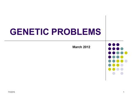 7/9/20161 GENETIC PROBLEMS March 2012. 7/9/20162 Exam Guideline Solving monohybrid genetic problems (up to the F 2 /second generation) based on Complete.