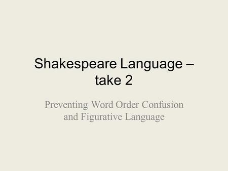 Shakespeare Language – take 2 Preventing Word Order Confusion and Figurative Language.