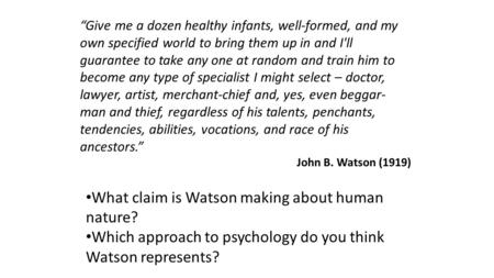 “Give me a dozen healthy infants, well-formed, and my own specified world to bring them up in and I'll guarantee to take any one at random and train him.