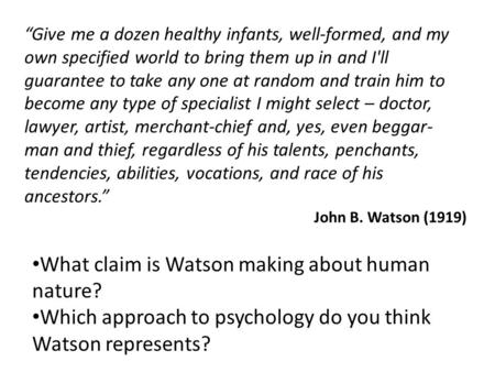 “Give me a dozen healthy infants, well-formed, and my own specified world to bring them up in and I'll guarantee to take any one at random and train him.