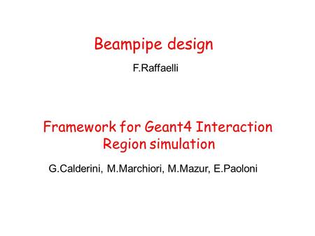 Beampipe design F.Raffaelli G.Calderini, M.Marchiori, M.Mazur, E.Paoloni Framework for Geant4 Interaction Region simulation.