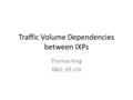 Traffic Volume Dependencies between IXPs Thomas King R&D, DE-CIX.