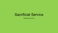 Sacrificial Service Nehemiah 5:14-19. 5:14 – “Moreover, from the time that I was appointed to be their governor in the land of Judah, from the twentieth.