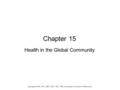 Chapter 15 Health in the Global Community Copyright © 2015, 2011, 2007, 2001, 1997, 1993 by Saunders, an imprint of Elsevier Inc.