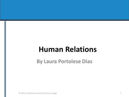 © 2012, published by Flat World Knowledge Human Relations By Laura Portolese Dias 1.