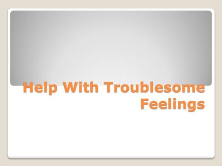 Help With Troublesome Feelings. Do Now: Read this statement and write a reaction to it. Does this surprise you? Why/why not? Studies indicate that one.